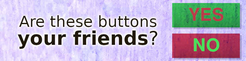 "Are these buttons your friends?" Beside this text is a green button saying "YES" in red text, and a red button saying "NO" in green text.