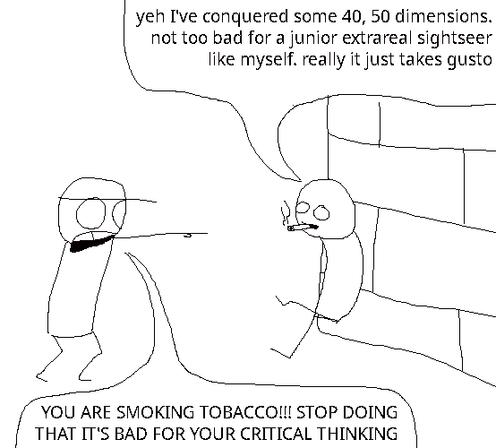 A man leaning on a brick wall, smoking a cigarette, says: "yeh I've conquered some 40, 50 dimensions. not too bad for a junior extrareal sightseer like myself. really it just takes gusto".
Rock Bottom is alarmed by this; he points and yells: "YOU ARE SMOKING TOBACCO!!! STOP DOING THAT IT'S BAD FOR YOUR CRITICAL THINKING"