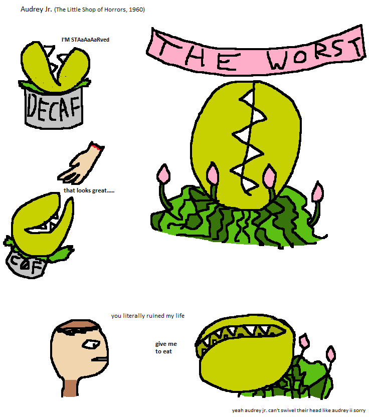 The Worst at the very top-left is written "Audrey Jr. (The Little Shop of Horrors, 1960)".
below that is a toothy little plant in a container labeled "decaf". they are frowning and saying "i'm starved".
below that still is the little plant smiling at a severed hand, saying "that looks great...". their container now says "c0f".
to the right is a larger image of the toothy plant all grown up, with four budding pink flowers. above them is a banner reading "THE WORST".
at the bottom we see Seymour Krelboing, a white man with a brown hat and a brown shirt, looking neutrally at the toothy plant and saying "you literally ruined my life". the toothy plant (its head swiveled sideways to face him) says in return: "give me to eat." below the plant is a note: "yeah audrey jr. can't swivel their head like adurey ii sorry."